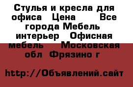 Стулья и кресла для офиса › Цена ­ 1 - Все города Мебель, интерьер » Офисная мебель   . Московская обл.,Фрязино г.